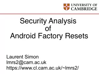 Security Analysis  of  Android Factory Resets  Laurent Simon  lmrs2@cam.ac.uk