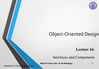 Object-Oriented Design  Lecture 16:  Interfaces and Components  Sharif University of Technology  1