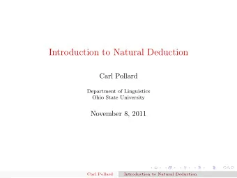 Introduction to Natural Deduction  Carl Pollard  Department of Linguistics  Ohio State University