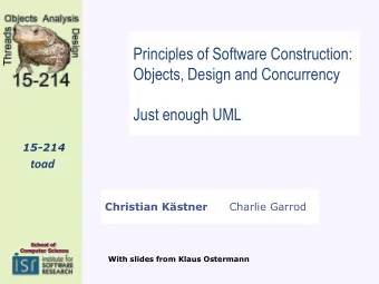 Objects, Design and Concurrency  Just enough UML  15-214  toad Christian Kstner Charlie Garrod