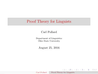 Proof Theory for Linguists  Carl Pollard  Department of Linguistics  Ohio State University  August