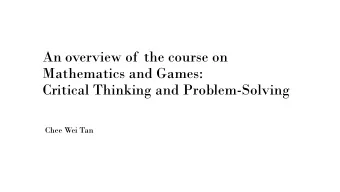 An overview of  the course on  Mathematics and Games:  Critical Thinking and Problem-Solving  Chee