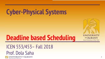 Cyber-Physical Systems  Deadline based Scheduling  ICEN 553/453 Fall 2018  Prof. Dola Saha  1