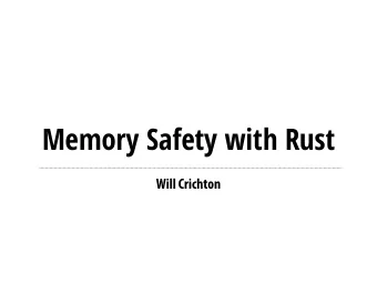Memory Safety with Rust  Will Crichton  Todays goals  When is memory allocated and deallocated?