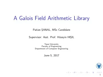 A Galois Field Arithmetic Library  Pakize S  ANAL, MSc Candidate  Supervisor: Asst. Prof. H