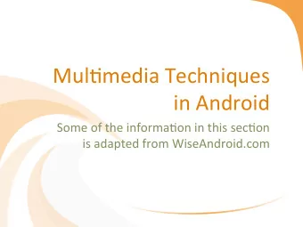 Mul$media  Techniques    in  Android    Some  of  the  informa$on  in