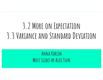 3.2 More on Expectation  3.3 Variance and Standard Deviation  Anna Karlin  Most Slides by Alex Tsun