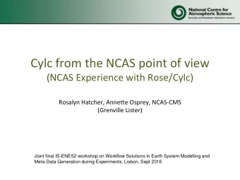 Cylc from the NCAS point of view  (NCAS Experience with Rose/Cylc)  Rosalyn Hatcher, Annette