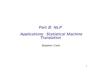 Part II: NLP  Applications: Statistical Machine  Translation  Stephen Clark  1  How do Google do
