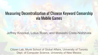 Measuring Decentralization of Chinese Keyword Censorship  via Mobile Games  Jeffrey Knockel, Lotus