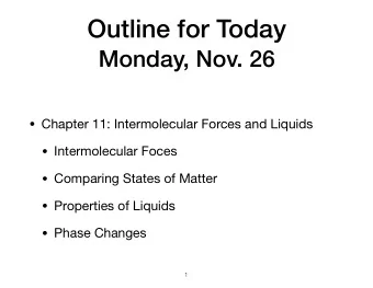 Outline for Today  Monday, Nov. 26  Chapter 11: Intermolecular Forces and Liquids