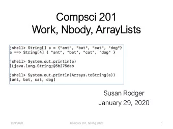 Compsc  sci 201  201  Wo  Work, Nbody  dy,  , ArrayL  yLists  ts  Susan Rodger  January 29, 2020