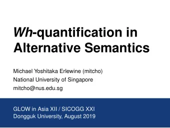 Wh -quantification in  Alternative Semantics  Michael Yoshitaka Erlewine (mitcho)  National