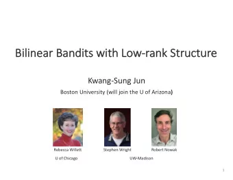Bi  Bilinear Ba  Bandits wi  with Low-ra  rank Structure  Kwang-Sung Jun Boston University (will
