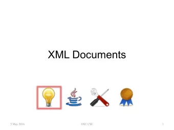 XML Documents  5 May 2016  OSU CSE  1 e X tensible M arkup L anguage   A textual document format