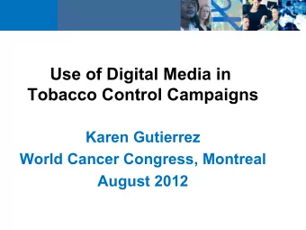 Use of Digital Media in  Tobacco Control Campaigns  Karen Gutierrez  World Cancer Congress,