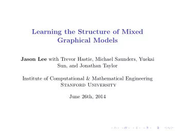Learning the Structure of Mixed  Graphical Models Jason Lee with Trevor Hastie, Michael Saunders,