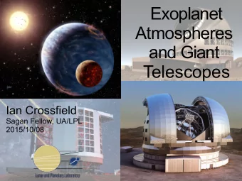 Exoplanet  Atmospheres  and Giant  Telescopes  Ian Crossfield  Sagan Fellow, UA/LPL  2015/10/08