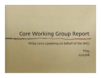 Core Working Group Report Philip Levis ( speaking on behalf of the WG ) TTX 5  2/22/08  Core WG