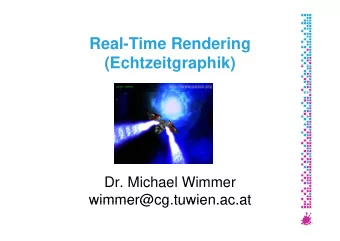 R  Real-Time Rendering  l Ti  R  d  i  (Echtzeitgraphik)  (Echtzeitgraphik)  Dr. Michael Wimmer