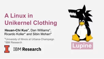 A Linux in  Unikernel Clothing Hsuan-Chi Kuo + , Dan Williams*, Ricardo Koller* and Sibin Mohan + +