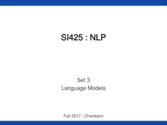 SI425 : NLP  Set 3  Language Models  Fall 2017 : Chambers  Language Modeling  Which sentence is