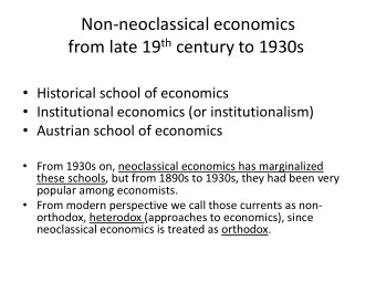 Non-neoclassical economics from late 19 th century to 1930s  Historical school of economics