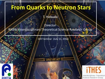 From Quarks to Neutron Stars  T. Hatsuda  Director  RIKEN Interdisciplinary Theoretical Science