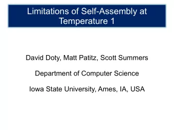 Limitations of Self-Assembly at  Temperature 1  David Doty, Matt Patitz, Scott Summers  Department