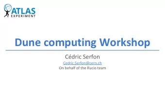 Dune computing Workshop  Cdric Serfon  Cedric.Serfon@cern.ch  On behalf of the Rucio team  Rucio