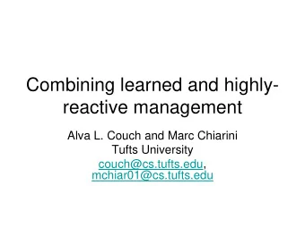 Combining learned and highly-  reactive management  Alva L. Couch and Marc Chiarini  Tufts