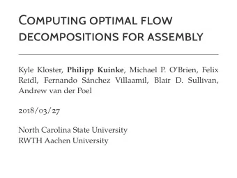 COMPUTING OPTIMAL FLOW  DECOMPOSITIONS FOR ASSEMBLY Kyle Kloster, Philipp Kuinke , Michael P.