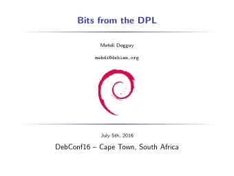 Bits from the DPL  Mehdi Dogguy  mehdi@debian.org  July 5th, 2016  DebConf16  Cape Town, South