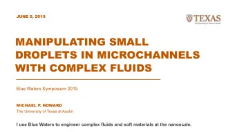 MANIPULATING SMALL  DROPLETS IN MICROCHANNELS  WITH COMPLEX FLUIDS  Blue Waters Symposium 2019