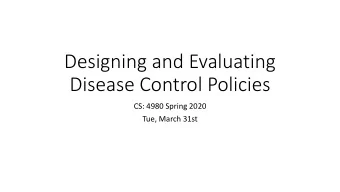 Designing and Evaluating  Disease Control Policies  CS: 4980 Spring 2020  Tue, March 31st  Where we