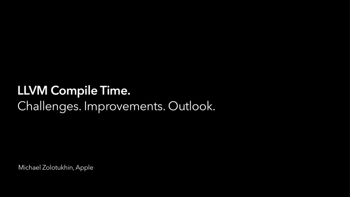 llvm compile time challenges improvements outlook