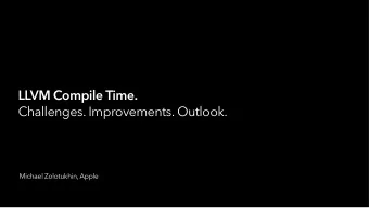 LLVM Compile Time.  Challenges. Improvements. Outlook.  Michael Zolotukhin, Apple  Agenda