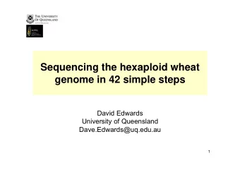 Sequencing the hexaploid wheat  genome in 42 simple steps  David Edwards  University of Queensland