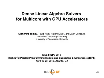 Dense Linear Algebra Solvers  for Multicore with GPU Accelerators Stanimire Tomov , Rajib Nath,