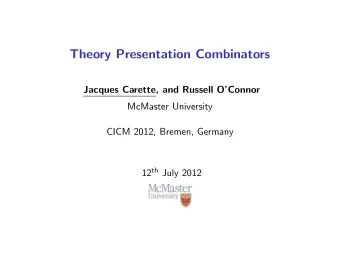 Theory Presentation Combinators  Jacques Carette, and Russell OConnor  McMaster University  CICM