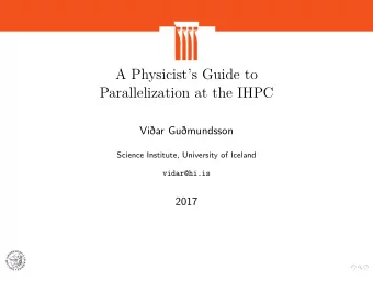 A Physicists Guide to  Parallelization at the IHPC  Viar Gumundsson  Science Institute,