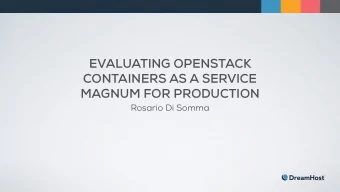 EVALUATING OPENSTACK  CONTAINERS AS A SERVICE  MAGNUM FOR PRODUCTION  Rosario Di Somma  WHY