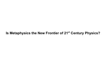 Is Metaphysics the New Frontier of 21 st Century Physics?  Metaphysics  The root of all Sciences