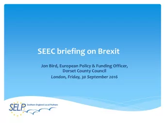 SEEC briefing on Brexit  Jon Bird, European Policy &amp; Funding Officer,  Dorset County Council