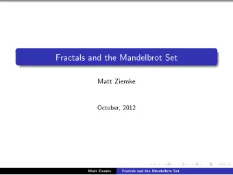 Fractals and the Mandelbrot Set  Matt Ziemke  October, 2012  Matt Ziemke  Fractals and the