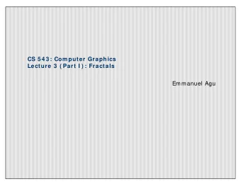 CS 5 4 3 : Com puter Graphics  Lecture 3  ( Part I ) : Fractals  Emmanuel Agu  W hat are Fractals?