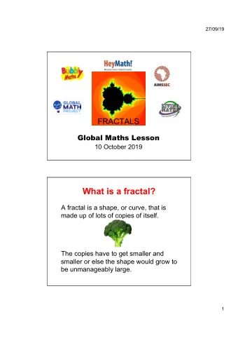 What is a fractal?  A fractal is a shape, or curve, that is  made up of lots of copies of itself.