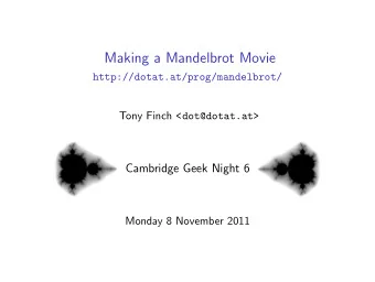 Making a Mandelbrot Movie  http://dotat.at/prog/mandelbrot/ Tony Finch &lt;dot@dotat.at&gt;