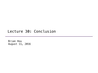 Lecture 30: Conclusion  Brian Hou  August 11, 2016  Announcements  Final Exam tomorrow (8/12) from
