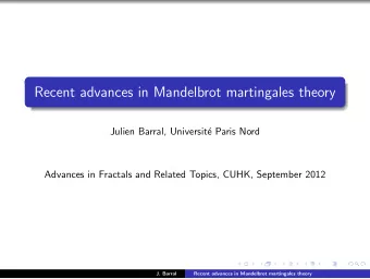 Recent advances in Mandelbrot martingales theory  Julien Barral, Universit  e Paris Nord